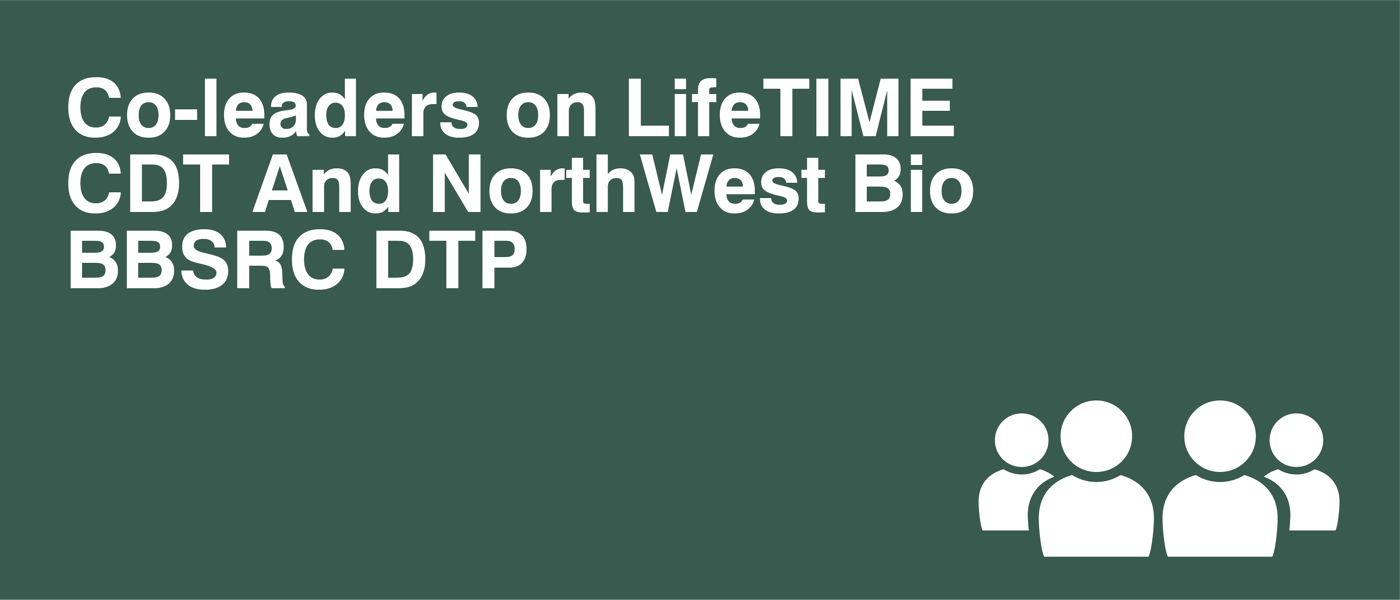 Co-leaders on LifeTIME CDT and NorthWest Bio BBSRC DTP